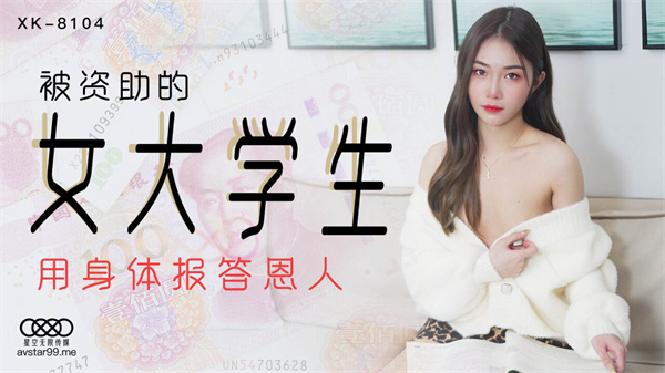 國產AV星空無限傳媒XK8104被資助的女大學生香菱
