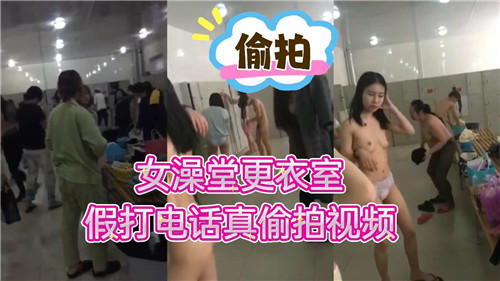女澡堂更衣室，假打电话真偷拍视频