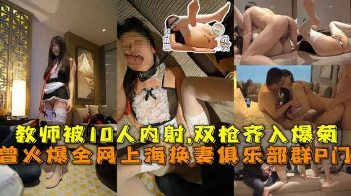 曾火爆全网上海俱乐部换妻群P门绿帽老公带教师老婆被10人内射